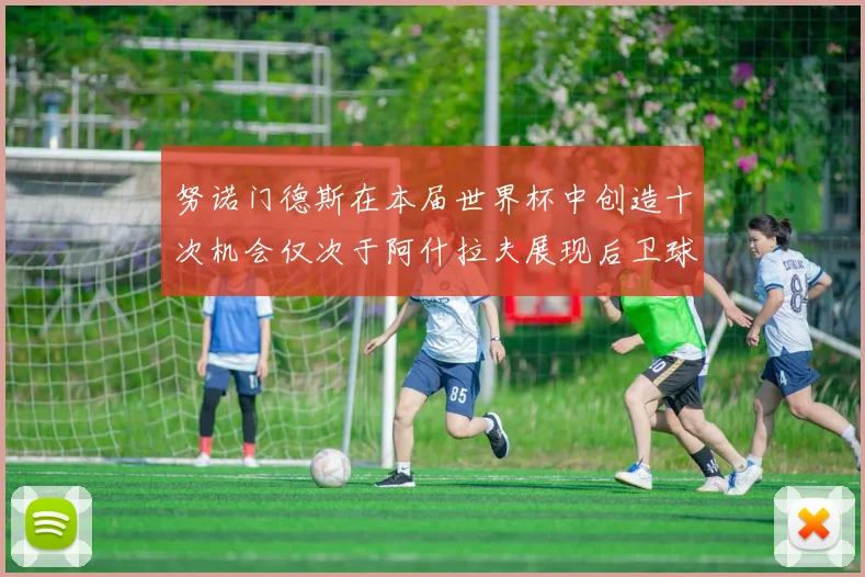 努诺门德斯在本届世界杯中创造十次机会仅次于阿什拉夫展现后卫球员的进攻潜力