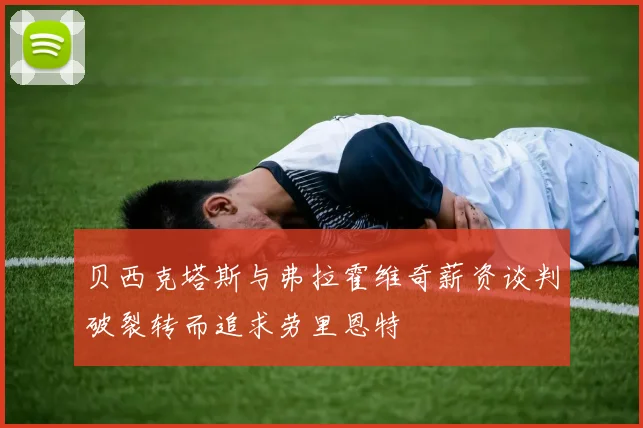 贝西克塔斯与弗拉霍维奇薪资谈判破裂转而追求劳里恩特